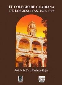 COLEGIO GUADIANA DE LOS JESUITAS 1596-1767, EL | 9789707222878 | PACHECO ROJAS, JOSÉ DE LA CRUZ