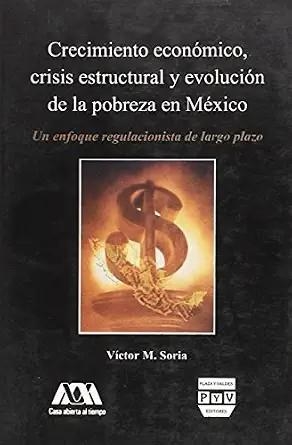 CRECIMIENTO ECONOMICO, CRISIS ESTRUCTURAL Y EVOLUCIÓN DE LA POBREZA EN MEXICO | 9789688567821 | SORIA, VICTOR M.