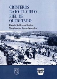 CRISTEROS BAJO EL CIELO FIEL DE QUERETARO | 9789707226081 | DEL LLANO IBAÑEZ, RAMON