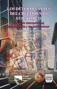 DETERMINANTES DEL CRECIMIENTO ECONÓMICO, COMERCIO INTERNACIONAL, CONVERGENCIA Y LAS INSTITUCIONES, LOS | 9789707221895 | DÍAZ BAUTISTA, ALEJANDRO