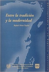 ENTRE TRADICIÓN Y MODERNIDAD | 9789707221116 | PÉREZ TAYLOR, RAFAEL
