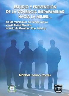 ESTUDIO Y PREVENCIÓN VIOLENCIA INTRAFAMILIAR HACIA LA MUJER | 9786074020090 | LOZANO CORTES, MARIBEL
