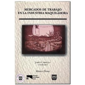 MERCADOS DE TRABAJO EN INDUSTRIA MAQUILADORA | 9789688568774 | CARRILLO VIVEROS, JORGE