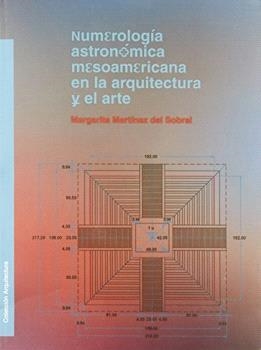 NUMEROLOGIA ASTRONOMICA MESOAMERICANA EN LA ARQUITECTURA Y EL ARTE | 9786070214530 | MARTINEZ DEL SOBRAL, MARGARITA