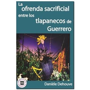 OFRENDA SACRIFICAL ENTRE LOS TLAPANECOS DE GUERRERO | 9789707227293 | DEHOUVE, DANIELE