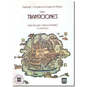 TRANSICIONES: LA NUEVA FORMACIÓN TERRITORIAL DE LA CIUDAD DE MÉXICO | 9789688567036 | DELGADO, JAVIER