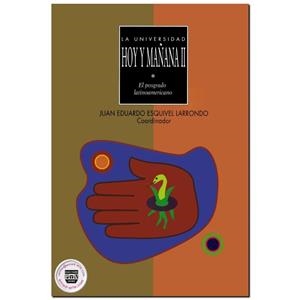 UNIVERSIDAD HOY Y MAÑANA 2, EL POSGRADO LATINOAMERICANO, LA | 9789707220195 | ESQUIVEL LARRONDO, JUAN E.