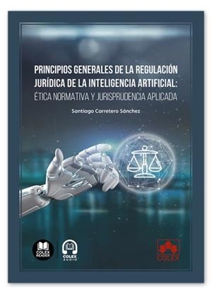 PRINCIPIOS GENERALES DE LA REGULACIÓN JURÍDICA DE LA INTELIGENCIA ARTIFICIAL | 9791370118211 | CARRETERO SÁNCHEZ, SANTIAGO CAMILO