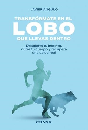 TRANSFÓRMATE EN EL LOBO QUE LLEVAS DENTRO | 9788431341343 | ANGULO FERNÁNDEZ, JAVIER