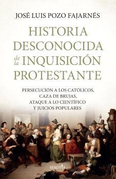 HISTORIA DESCONOCIDA DE LA INQUISICIÓN PROTESTANTE | 9791387812676 | POZO FAJARNÉS, JOSÉ LUIS