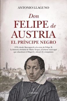 DON FELIPE DE AUSTRIA, EL PRÍNCIPE NEGRO | 9791370203955 | LLAGUNO, ANTONIO