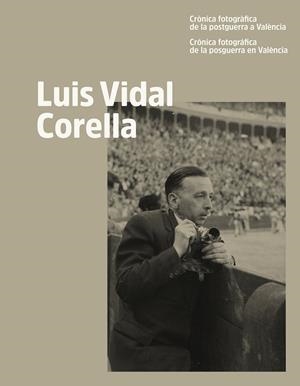 LUIS VIDAL CORELLA. CRÒNICA FOTOGRÀFICA DE LA POSTGUERRA A VALÈNCIA | 9788411561082 | VIDAL AYALA, LUIS / MEDÁN SIFRE, ESTER / LÓPEZ OLANO, CARLOS JAVIER / FONT DE MORA, JUAN PEDRO