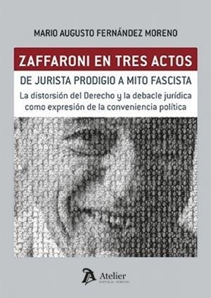 ZAFFARONI EN TRES ACTOS. DE JURISTA PRODIGIO A MITO FASCISTA | 9791388250316 | FERNANDEZ, MARIO AUGUSTO