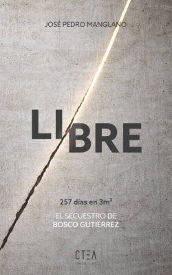 LIBRE. EL SECUESTRO DE BOSCO GUTIERREZ | 9788410411487 | MANGLANO, JOSE PEDRO