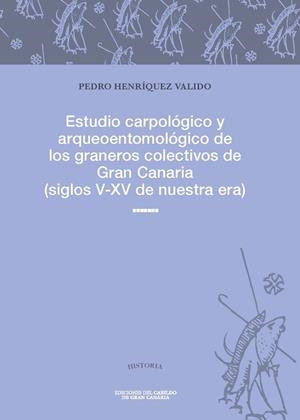 ESTUDIO CARPOLÓGICO Y ARQUEOENTOMOLÓGICO DE LOS GRANEROS COLECTIVOS DE GRAN CANARIA (SIGLOS V-XV DE NUESTRA ERA) | 9788413531939 | HENRIQUEZ VALIDO, PEDRO