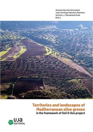 TERRITORIES AND LANDSCAPES OF MEDITERRANEAN OLIVE GROVES IN THE FRAMEWORK OF SOIL O-LIVE PROJECT | 9788491597537 | GARRIDO ALMONACID, ANTONIO/SÁNCHEZ MARTÍNEZ, JOSÉ DOMINGO/MANZANEDA ÁVILA, ANTONIO JOSÉ/MOREIRA DE S