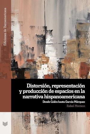 DISTORSIÓN, REPRESENTACIÓN Y PRODUCCIÓN DE ESPACIOS EN LA NARRATIVA HISPANOAMERICANA | 9788491925910 | MONTANO, RAFAEL