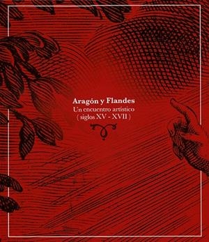 ARAGÓN Y FLANDES UN ENCUENTRO ARTÍSTICO (SIGLOS XV-XVII) | 9788416272846 | LACARRA DUCAY, CARMEN/LOZANO LÓPEZ, JUAN CARLOS