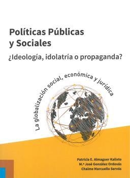POLÍTICAS PÚBLICAS Y SOCIALES ¿IDEOOGÍA, IDOLATRÍA O PROPAGANDA? | 9788416723980 | ALMAGUER KALIXTO, PATRICIA E./GONZÁLEZ ORDOVÁS, MARÍA JOSÉ/MARCUELLO SERVÓS, CHAIME