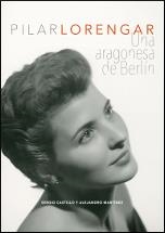 PILAR LORENGAR : UNA ARAGÓNESA DE BERLÍN | 9788416723157 | CASTILLO, SERGIO / MARTÍNEZ, ALEJANDRO