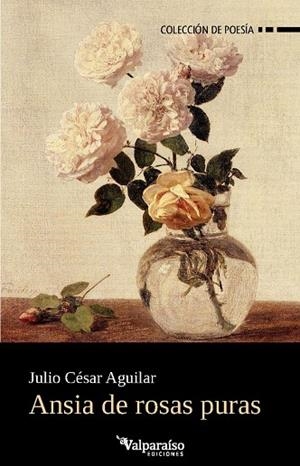 ANSIA DE ROSAS PURAS | 9791388007835 | AGUILAR, JULIO CESAR