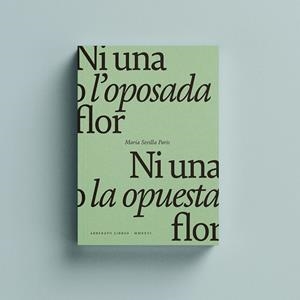NI UNA O L'OPOSADA FLOR / NI UNA O LA OPUESTA FLOR | 9788419753502 | SEVILLA PARIS, MARIA