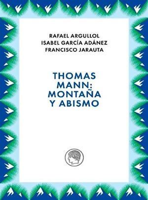 THOMAS MANN : MONTAÑA Y ABISMO | 9788412815689 | ARGULLOL, R. / GARCÍA ADÁNEZ, I. / JARAUTA, F.