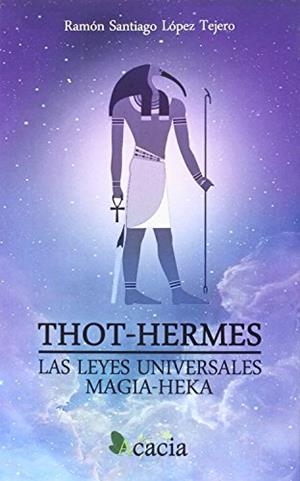 THOT-HERMES. LAS LEYES UNIVERSALES. MAGIA-HEKA | 9788416479214 | LÓPEZ TEJERO, RAMÓN SANTIAGO