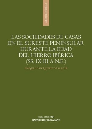 SOCIEDADES DE CASAS EN EL SURESTE PENINSULAR DURANTE LA EDAD DEL HIERRO IBÉRICA (SS. IX-III A.N.E), LAS | 9788497179331 | SAN QUIRICO GARCÍA, RAQUEL