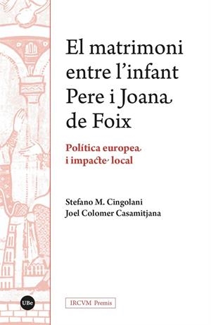 MATRIMONI ENTRE L'INFANT PERE I JOANA DE FOIX, EL. POLÍTICA EUROPEA I IMPACTE LOCAL | 9788491688853 | CINGOLANI, STEFANO