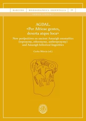 AGDAL. «PER AFRICAE GENTES, DESERTA ATQUE LOCA». NEW PERSPECTIVES ON ANCIENT AMAZIGH ONOMASTICS | 9788410501829