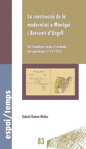 CONSTRUCCIÓ DE LA MODERNITAT A MONTGAI I BUTSÈNIT D'URGELL, LA | 9788491445029 | RAMON-MOLINS, GABRIEL