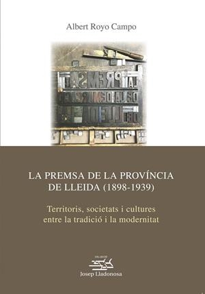 PREMSA DE LA PROVÍNCIA DE LLEIDA (1898-1939), LA | 9788491442127 | ROYO CAMPO, ALBERT