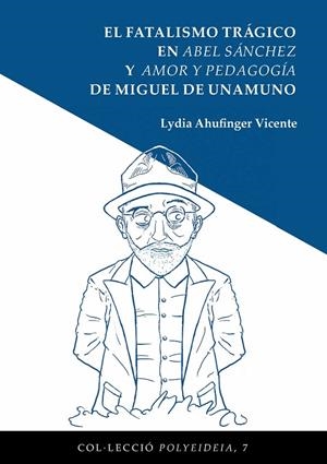FATALISMO TRÁGICO EN ABEL SÁNCHEZ Y AMOR Y PEDAGOGÍA DE MIGUEL DE UNAMUNO, EL | 9788491444961 | AHUFINGER VICENTE, LYDIA