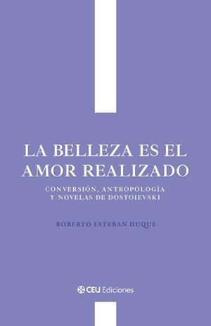 BELLEZA ES EL AMOR REALIZADO, LA. CONVERSIÓN, ANTROPOLOGÍA Y NOVELAS DE DOSTOIEVSKI | 9791387860561 | ESTEBAN DUQUE, ROBERTO