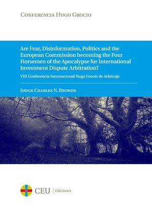 ARE FEAR, DISINFORMATION, POLITICS AND THE EUROPEAN COMMISSION BECOMING THE FOUR HORSEMEN OF THE APOCALYPSE FOR INTERNATIONAL INVESTMENT DISPUTE ARBIT | 9788416477241 | BROWER, JUDGE CHARLES