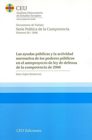 AYUDAS PÚBLICAS Y LA ACTIVIDAD NORMATIVA DE LOS PODERES PÚBLICOS EN EL ANTEPROYECTO DE LA LEY DE DEFENSA DE LA COMPETENCIA DE 2006, LAS | 9788486117511 | ARPIO SANTACRUZ, JUAN