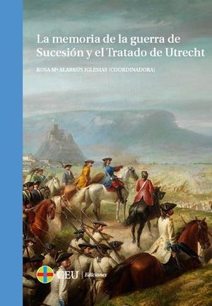 MEMORIA DE LA GUERRA DE SUCESIÓN Y EL TRATADO DE UTRECHT, LA | 9788415949992