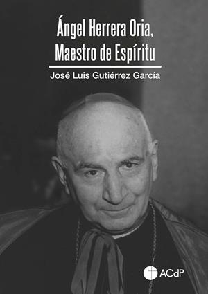 ÁNGEL HERRERA ORIA, MAESTRO DE ESPÍRITU | 9788418463815 | GUTIÉRREZ GARCÍA, JOSÉ LUIS