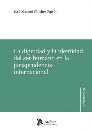 DIGNIDAD Y LA IDENTIDAD DEL SER HUMANO EN LA JURISPRUDENCIA INTERNACIO | 9791388250477 | SANCHEZ PATRON, JOSE MANUEL