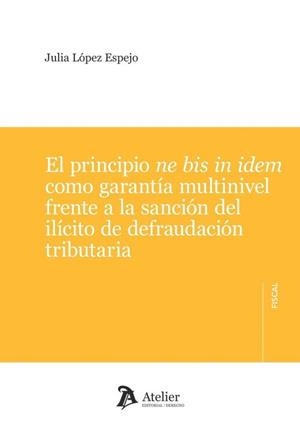 PRINCIPIO NE BIS IN IDEM COMO GARANTÍA MULTINIVEL FRENTE A LA SANCIÓN DEL ILÍCITO DE DEFRAUDACIÓN TRIBUTARIA, EL | 9791388250361 | LOPEZ ESPEJO, JULIA