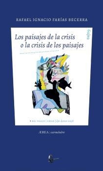 PAISAJES DE LA CRISIS O LA CRISIS DE LOS PAISAJES, LOS | 9788418982781 | FARÍAS BECERRA, RAFAEL IGNACIO