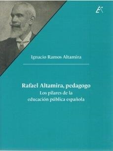 RAFAEL ALTAMIRA PEDAGOGO. LOS PILARES DE LA EDUCACIÓN PÚBLICA | 9788411460576 | RAMOS ALTAMIRA, IGNACIO