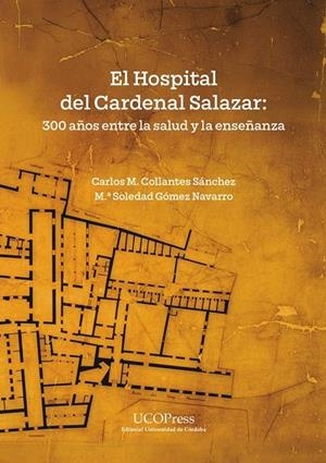 HOSPITAL DEL CARDENAL SALAZAR, EL : 300 AÑOS ENTRE LA SALUD Y LA ENSEÑANZA | 9788499279794 | COLLANTES SANCHEZ, CARLOS M. / GÓMEZ, Mª. SOLEDAD