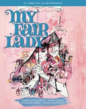 MY FAIR LADY. EL LIBRO DEL 60 ANIVERSARIO | 9788410247376 | ALVAREZ, JUAN LUIS / ARRAEZ, FRAN / TELLO DÍAZ, LUCÍA