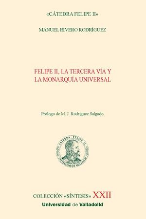 FELIPE II, LA TERCERA VÍA Y LA MONARQUÍA UNIVERSAL | 9788413202785 | RIVERO RODRÍGUEZ, MANUEL