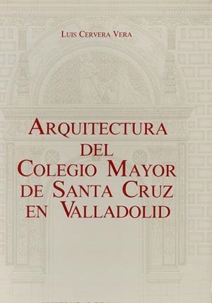 ARQUITECTURA DEL COLEGIO MAYOR DE SANTA CRUZ EN VALLADOLID | 9788460026754 | CERVERA VERA, LUIS
