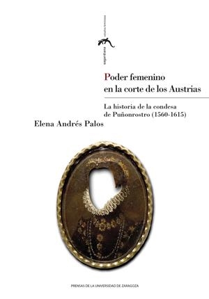 PODER FEMENINO EN LA CORTE DE LOS AUSTRIAS. LA HISTORIA DE LA CONDESA DE PUÑONROSTRO (1560-1615) | 9788413408309 | ANDRÉS PALOS, ELENA