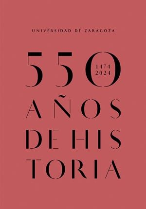 UNIVERSIDAD DE ZARAGOZA 550 AÑOS DE HISTORIA (1474-2024) | 9788413408880