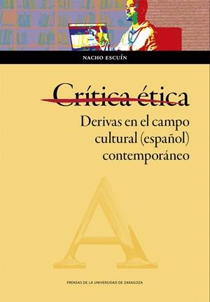 CRÍTICA ÉTICA. DERIVAS EN EL CAMPO CULTURAL (ESPAÑOL) CONTEMPORÁNEO | 9788413408941 | ESCUIN, NACHO